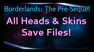 Borderlands: The Pre-Sequel - All Heads & Skins Save Files!!!