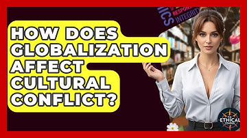 How Does Globalization Affect Cultural Conflict? - The Ethical Compass