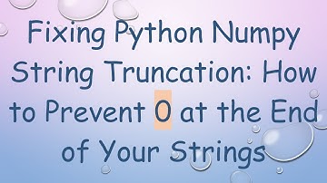 Fixing Python Numpy String Truncation: How to Prevent 0 at the End of Your Strings