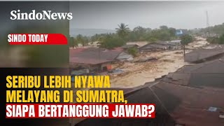 Download Lagu Seribu Lebih Nyawa Hilang Akibat Banjir \u0026 Longsor Sumatra,  Siapa Bertanggung Jawab? | Sindo Today MP3