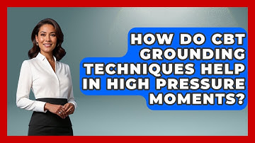 How Do CBT Grounding Techniques Help In High Pressure Moments? - CBT for Gen Z