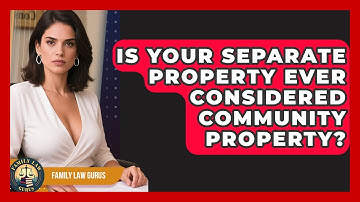 Is Your Separate Property Ever Considered Community Property? - Family Law Gurus