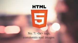 HTML Intro - Images, comments and break tags (Vid 7)