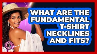 What Are The Fundamental T-shirt Necklines And Fits? - Glam Girl's Closet