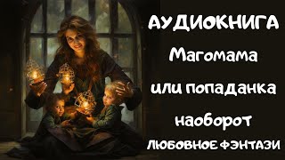 АУДИОКНИГА ЛЮБОВНОЕ ФЭНТЕЗИ: МАГОМАМА ИЛИ ПОПАДАНКА НАОБОРОТ