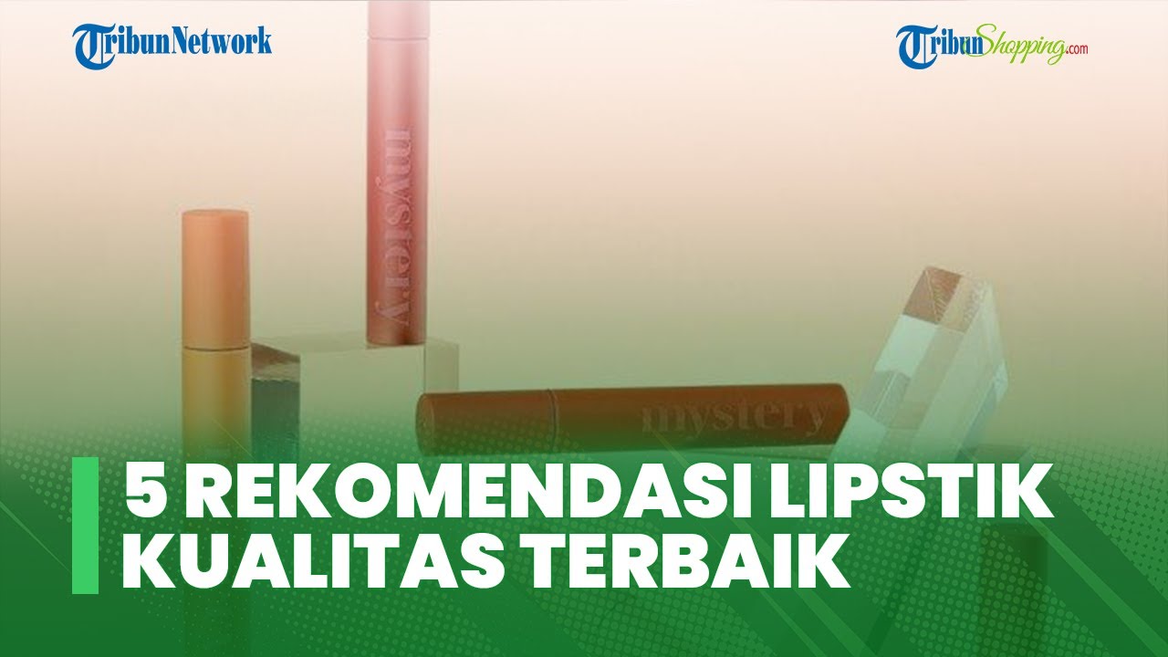 5 Rekomendasi Lipstik dengan Kualitas Terbaik, Salah Satunya dari Brand Wardah