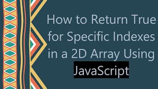How to Return True for Specific Indexes in a 2D Array Using JavaScript