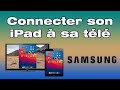Comment connecter mon ipad a ma tv samsung