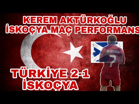 Türkiye 2-1 İskoçya dostluk maçı özet / Kerem AKTÜRKOĞLU iskoçya maç performansı