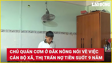 Chủ quán quán cơm ở Đắk Nông nói về việc cán bộ xã, thị trấn nợ tiền suốt 9 năm | Báo Lao Động