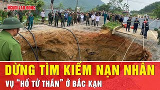 Kết luận bất ngờ vụ người mất tích trong hố tử thần tại Bắc Kạn | Tin tức