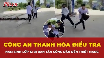 Công an Thanh Hóa vào cuộc điều tra vụ nam sinh lớp 12 bị bạn cùng trường tấn công tử vong