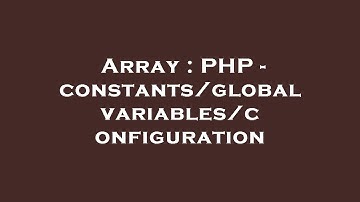 Array : PHP - constants/global variables/configuration