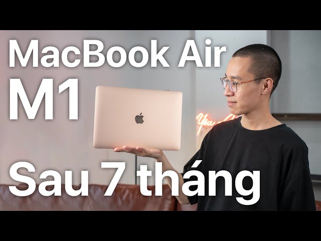 MacBook Air M1 sau 7 tháng sử dụng: Chiếc laptop đem lại trải nghiệm sử dụng dễ chịu nhất!