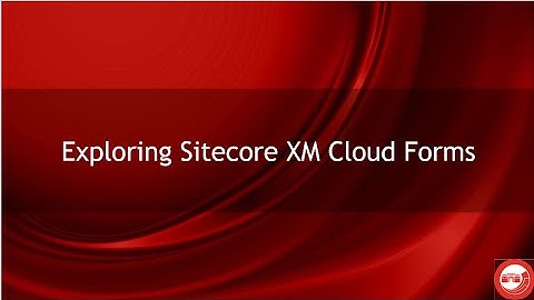 Exploring Sitecore XM Cloud Forms
