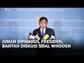 JONAN DIPANGGIL PRESIDEN, BANTAH DISKUSI SOAL WHOOSH