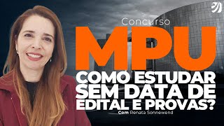 CONCURSO MPU: COMO ESTUDAR SEM DATA DE EDITAL E PROVAS? (Renata Sonnewend)