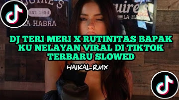 DJ TERI MERI X RUTINITAS BAPAK KU NELAYAN VIRAL DI TIKTOK TERBARU SLOWED - Haikal Rmx