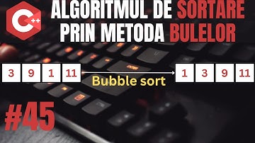 Algoritmul de sortare prin metoda bulelor(bubble sort) | Sortari | C++ Introducere in programare #45