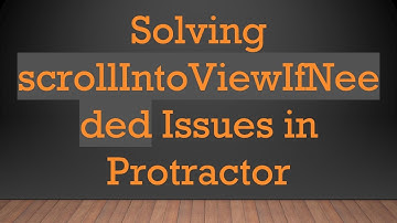 Solving scrollIntoViewIfNeeded Issues in Protractor