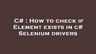 C# : How to check if Element exists in c# Selenium drivers