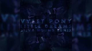 Vylet Pony - Little Dreams (Silva Hound Remix)