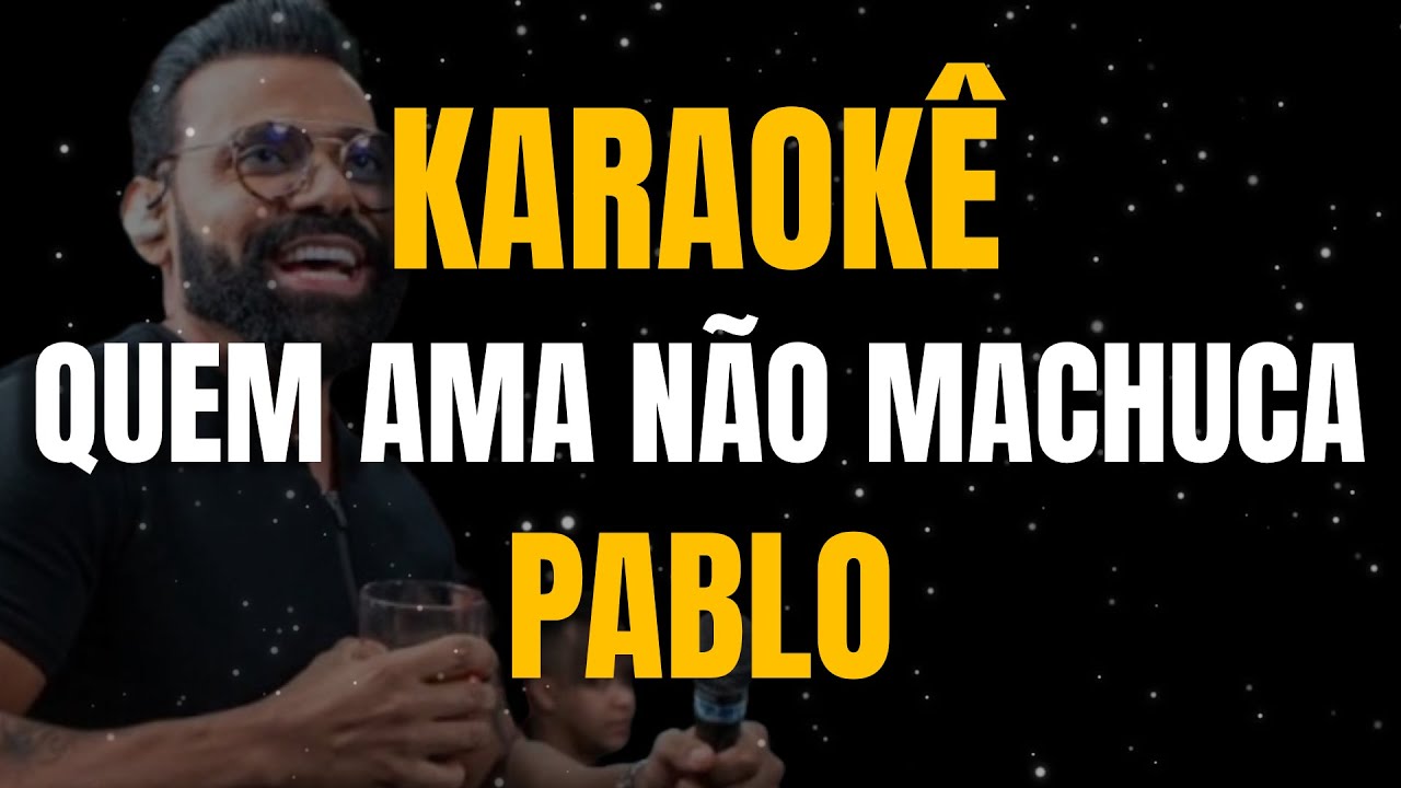QUEM AMA NÃO MACHUCA - KARAOKE PABLO TOM BAIXO