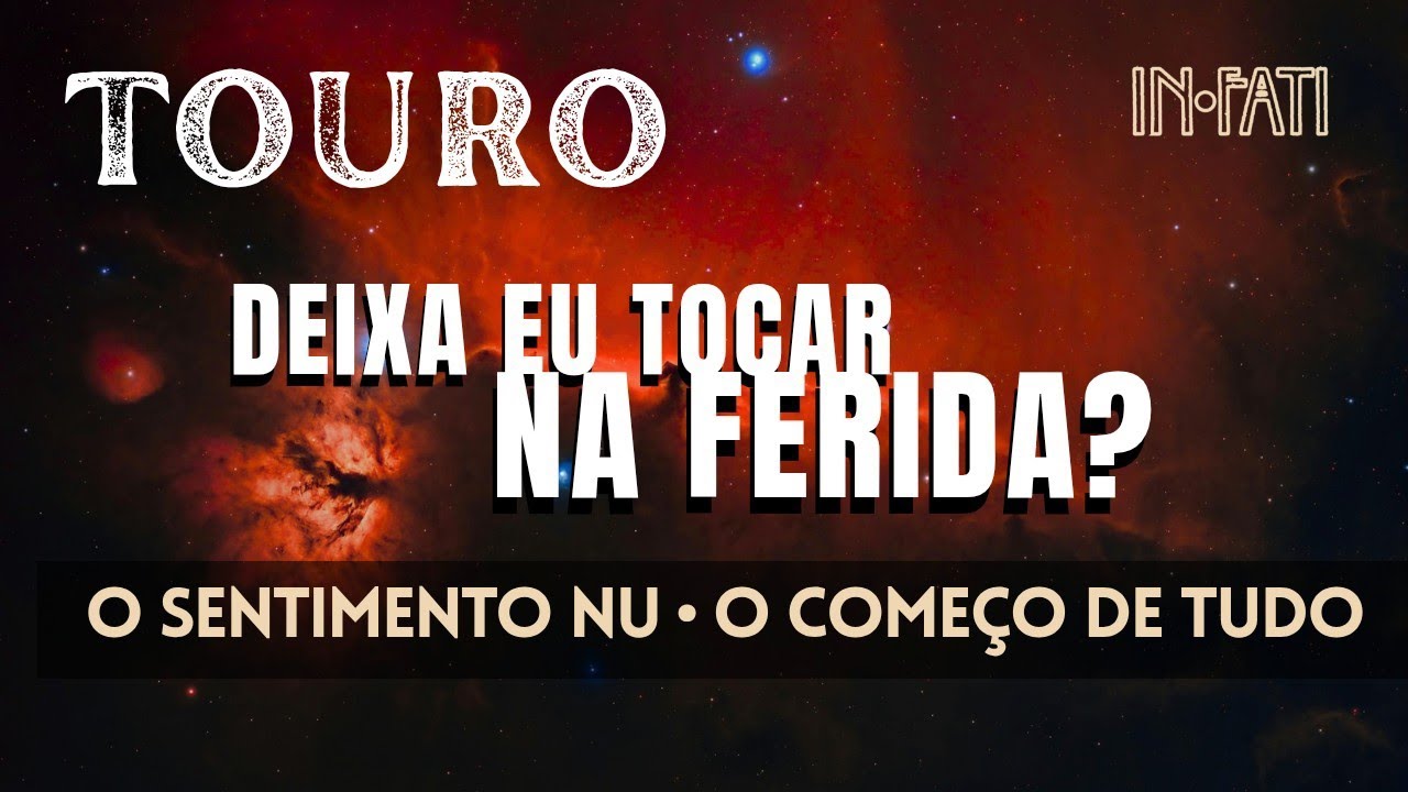 🔎 TOURO | DEIXA EU TOCAR NA FERIDA? O SENTIMENTO NU E O COMEÇO DE TUDO