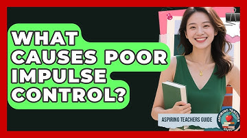 What Causes Poor Impulse Control? - Aspiring Teacher Guide