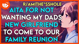 AITA FOR NOT WANTING MY DADS NEW GIRLFRIEND TO COME TO OUR FAMILY REUNION? - Reddit Story
