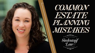 Common Mistakes In The Estate Planning Process | Siedentopf Law