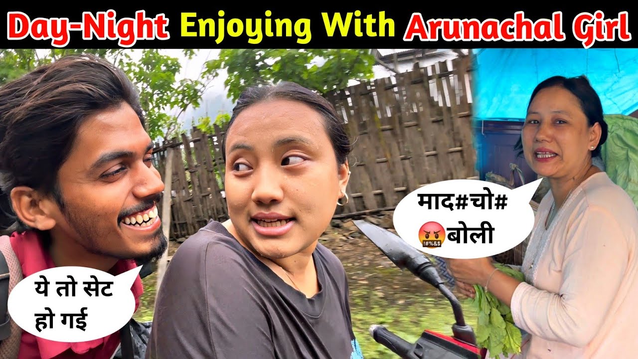 Full Day-Night Enjoying With Arunachal Girl | Arunachal Girls Abused me 🤬