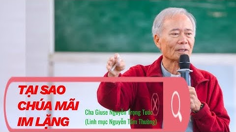 Tại Sao Chúa Mãi Im ?!Cha Giuse Nguyễn Trọng Tước, SJ( LM Nguyễn Tầm Thường)