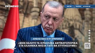 Ρ.Τ.Ερντογάν: «Μην βάλετε τα ισραηλινά αντιαεροπορικά στα ελληνικά νησιά γιατί θα χτυπήσουμε»
