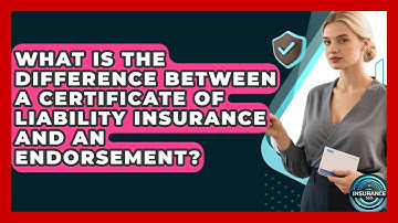 What Is The Difference Between A Certificate Of Liability Insurance And An Endorsement?