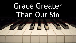Grace Greater Than Our Sin  piano instrumental hymn with lyrics
