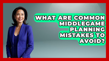 What Are Common Middlegame Planning Mistakes To Avoid? - The Chess Codex