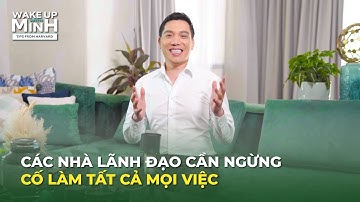 Các nhà lãnh đạo cần ngừng Cố Làm Tất Cả Mọi Việc | WAKE UP WITH MINH – Tips From Harvard