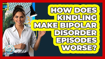 How Does Kindling Make Bipolar Disorder Episodes Worse? - CBT Toolkit