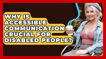 Why Is Accessible Communication Crucial For Disabled People? - Your Disabled Truth
