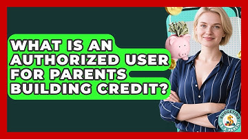 What Is An Authorized User For Parents Building Credit? - Budgeting as a Parent