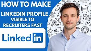 How to make LinkedIn profile visible to recruiters fast Full Guide 2026 Step by Step