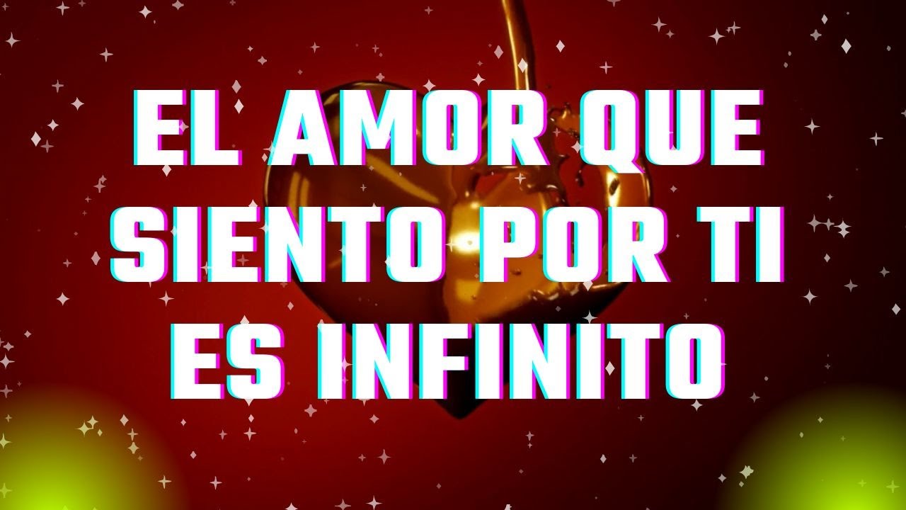 EL AMOR QUE SIENTO POR TI ES INFINITO ️MENSAJE DE AMOR - YouTube