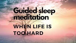 Guided sleep meditation for sleep when life is too hard with music healing comforting reassuring