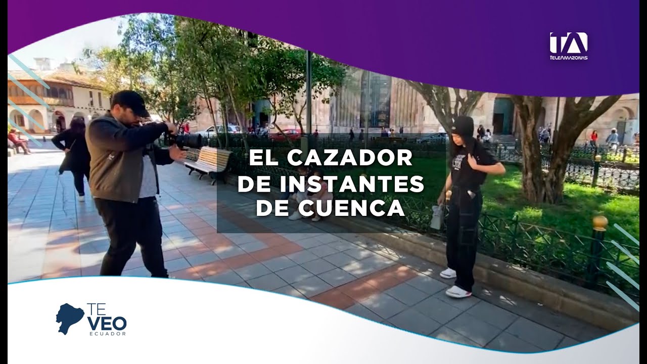 TE VEO ECUADOR | FOTÓGRAFO DE CUENCA: EL CAZADOR DE INSTANTES