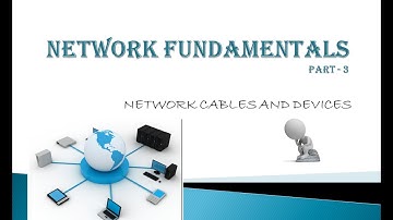 NETWORK FUNDAMENTALS - PART 3 (Network Cables and Devices)