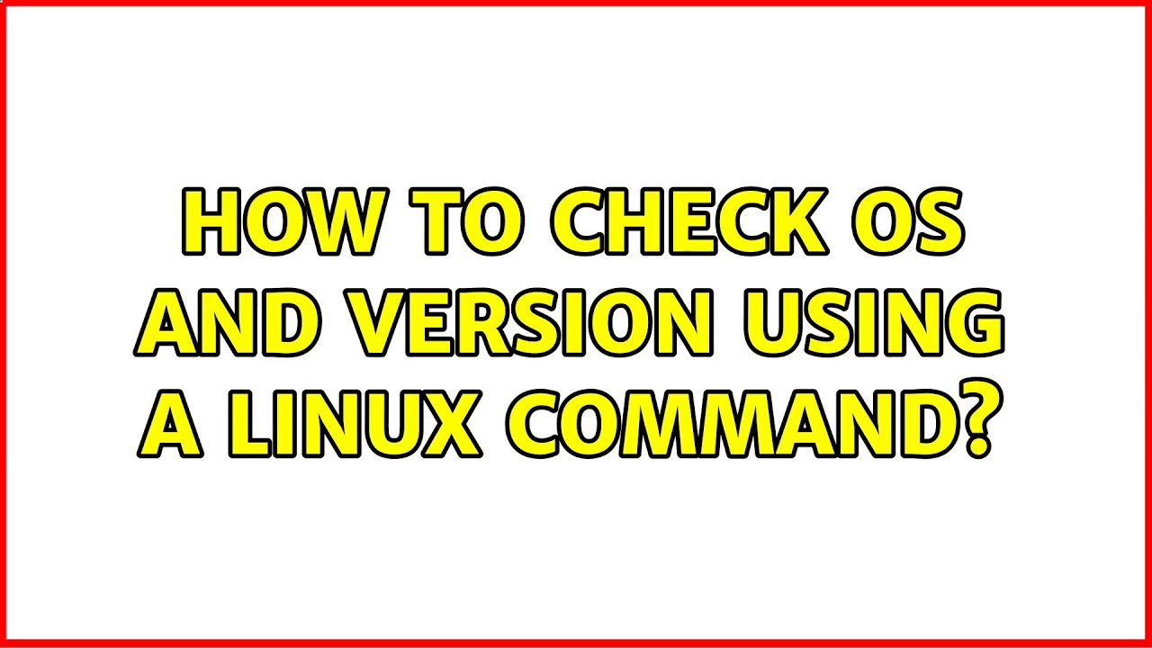 Unix & Linux: How to check OS and version using a Linux command? (3 Solutions!!)