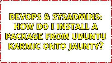 DevOps & SysAdmins: How do I install a package from Ubuntu Karmic onto Jaunty? (2 Solutions!!)