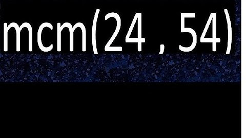 mcm 24 y 54 , minimo comun multiplo , mcm(24 , 54)= como se halla , ejemplos