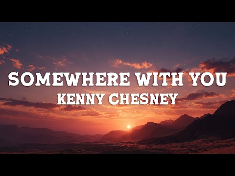Kenny Chesney - Somewhere With You (Lyrics)